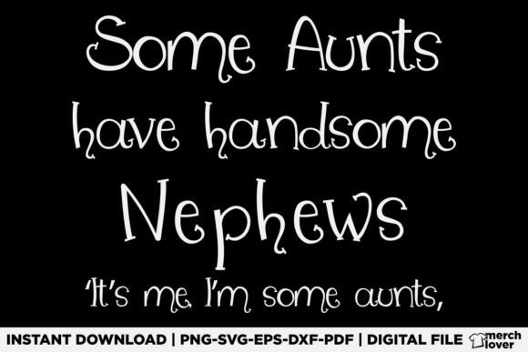 Some Aunts Have Handsome Nephews T-Shirt Graphics